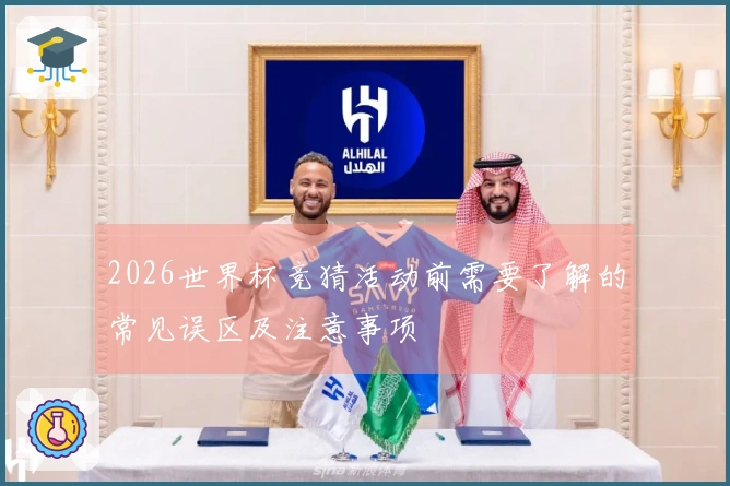 2026世界杯竞猜活动前需要了解的常见误区及注意事项